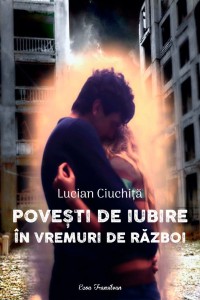 Lucian Ciuchita-Povesti de iubire in vremuri de razboi